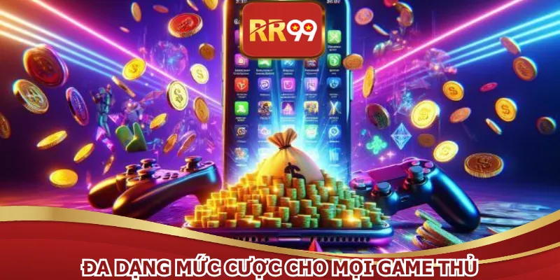 Đa dạng mức cược cho mọi game thủ