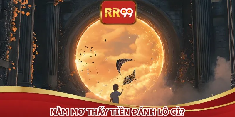 Nằm Mơ Thấy Tiền Đánh Lô Gì? Tìm Số Vàng, Trúng Thả Ga