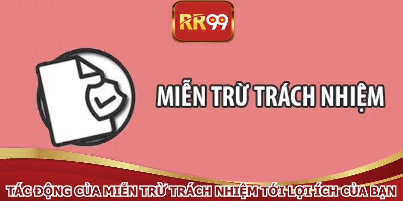 Tác động của miễn trừ trách nhiệm tới lợi ích của bạn