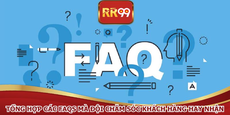 Tổng hợp các FAQs mà đội chăm sóc khách hàng hay nhận